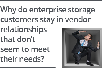 ​  Why Enterprise Storage Customers Stay in Suboptimal Vendor Relationships